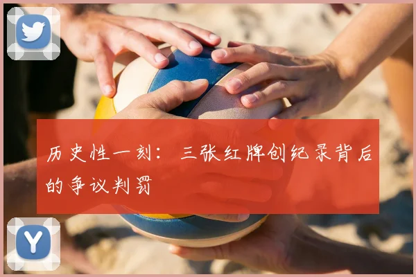 历史性一刻：三张红牌创纪录背后的争议判罚