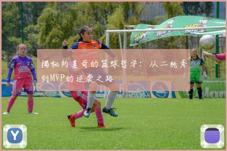 揭秘约基奇的篮球哲学：从二轮秀到MVP的逆袭之路