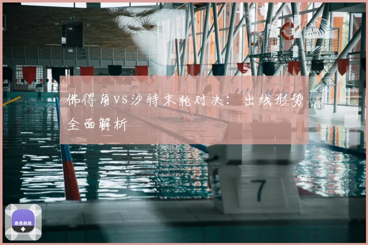 佛得角vs沙特末轮对决：出线形势全面解析